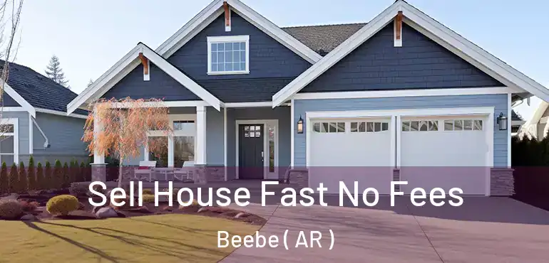  Sell House Fast No Fees Beebe ( AR )
