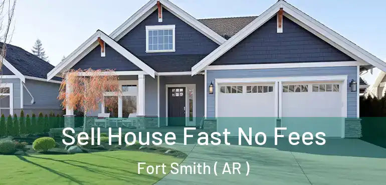  Sell House Fast No Fees Fort Smith ( AR )