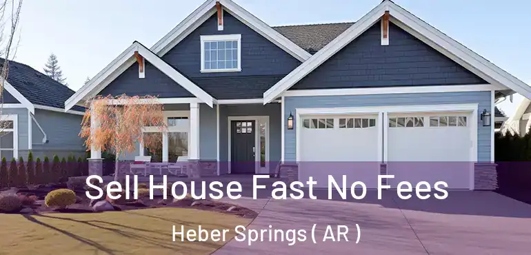  Sell House Fast No Fees Heber Springs ( AR )