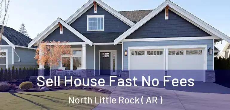  Sell House Fast No Fees North Little Rock ( AR )