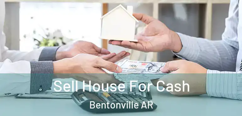  Sell House For Cash Bentonville AR