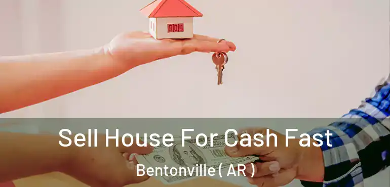 Sell House For Cash Fast Bentonville ( AR )