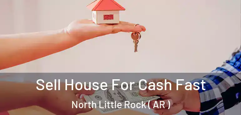  Sell House For Cash Fast North Little Rock ( AR )