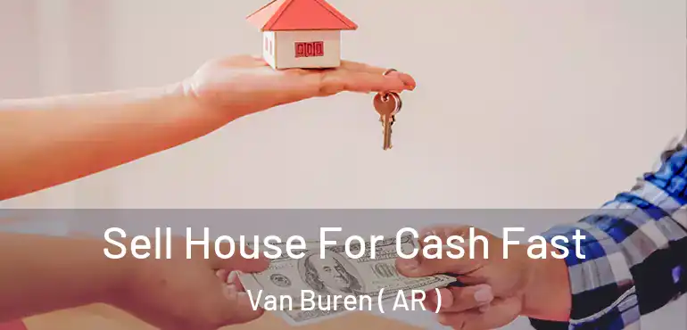  Sell House For Cash Fast Van Buren ( AR )