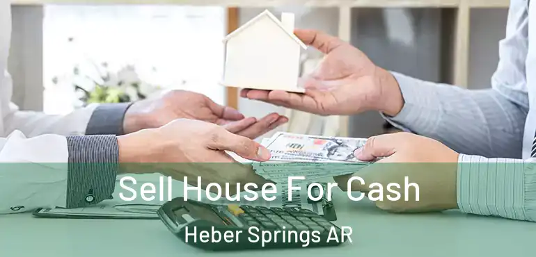  Sell House For Cash Heber Springs AR
