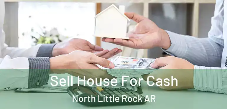  Sell House For Cash North Little Rock AR