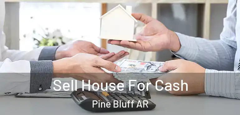  Sell House For Cash Pine Bluff AR