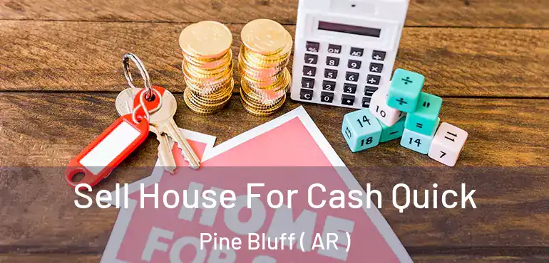  Sell House For Cash Quick Pine Bluff ( AR )