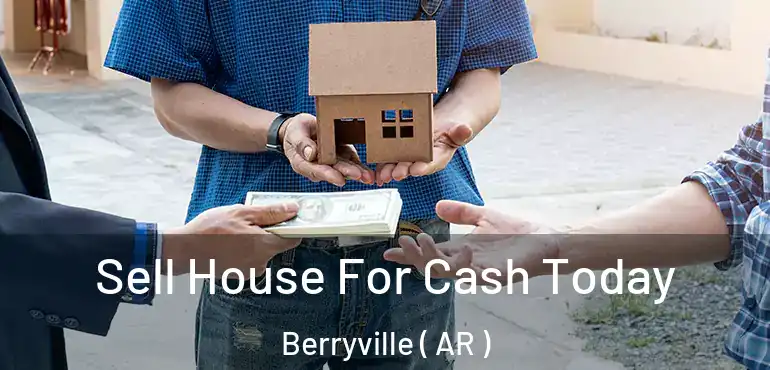 Sell House For Cash Today Berryville ( AR )