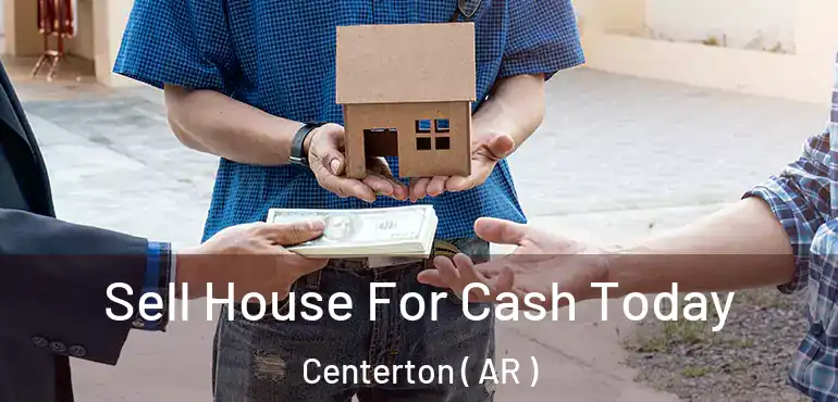  Sell House For Cash Today Centerton ( AR )