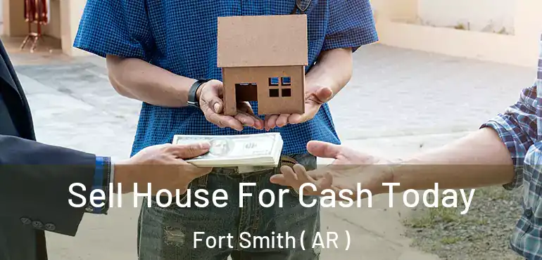  Sell House For Cash Today Fort Smith ( AR )