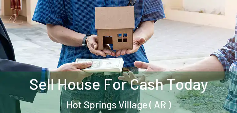  Sell House For Cash Today Hot Springs Village ( AR )