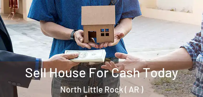  Sell House For Cash Today North Little Rock ( AR )