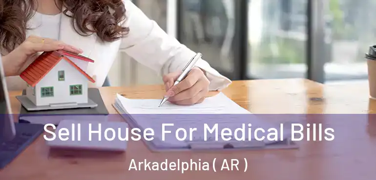  Sell House For Medical Bills Arkadelphia ( AR )