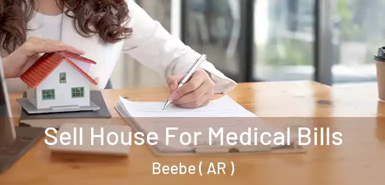  Sell House For Medical Bills Beebe ( AR )