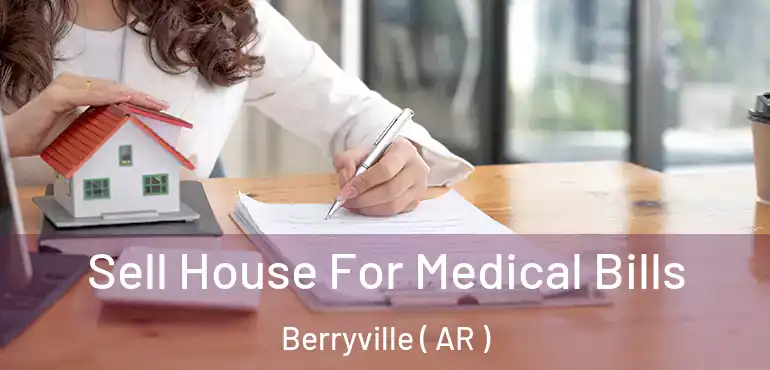  Sell House For Medical Bills Berryville ( AR )