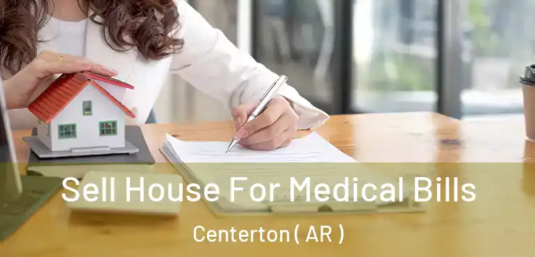  Sell House For Medical Bills Centerton ( AR )
