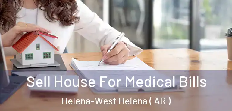  Sell House For Medical Bills Helena-West Helena ( AR )