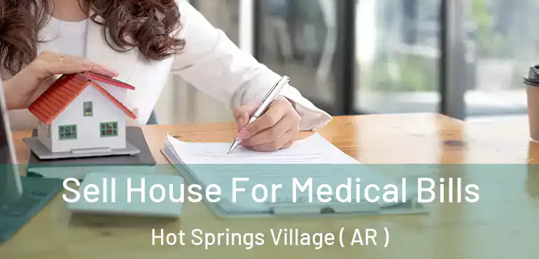  Sell House For Medical Bills Hot Springs Village ( AR )