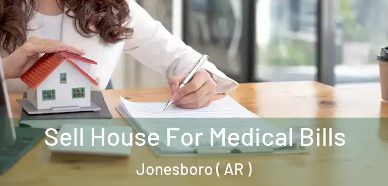  Sell House For Medical Bills Jonesboro ( AR )