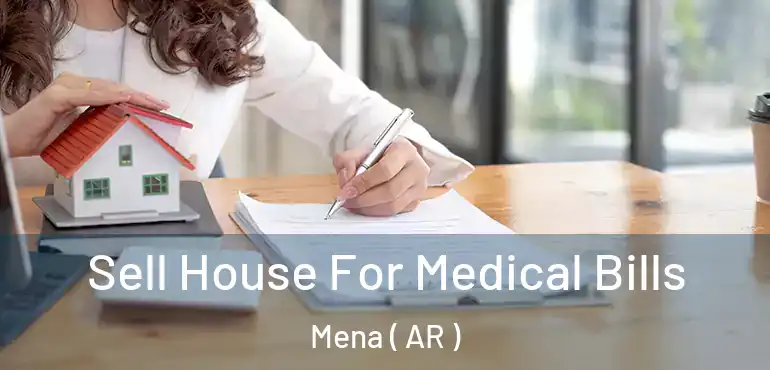  Sell House For Medical Bills Mena ( AR )