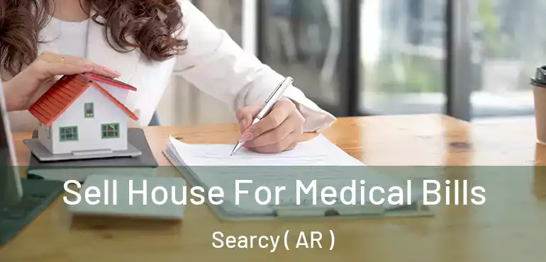  Sell House For Medical Bills Searcy ( AR )