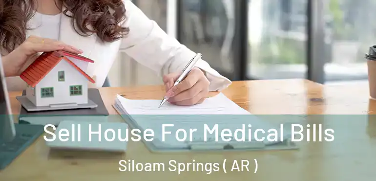  Sell House For Medical Bills Siloam Springs ( AR )