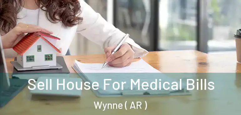  Sell House For Medical Bills Wynne ( AR )