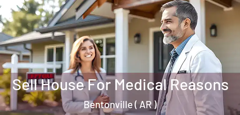  Sell House For Medical Reasons Bentonville ( AR )