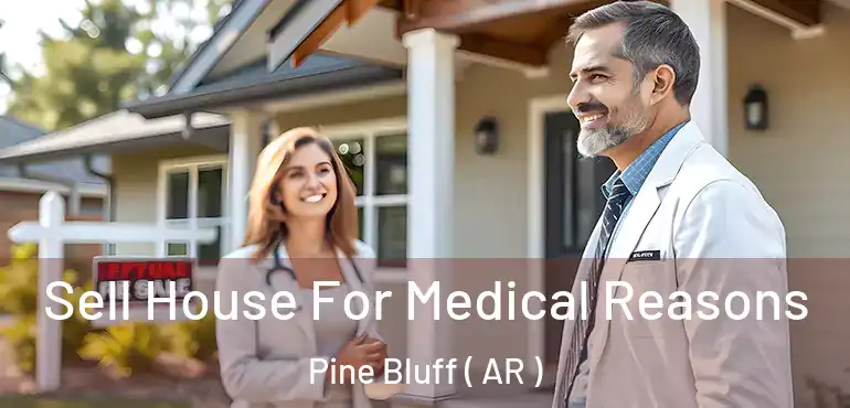  Sell House For Medical Reasons Pine Bluff ( AR )