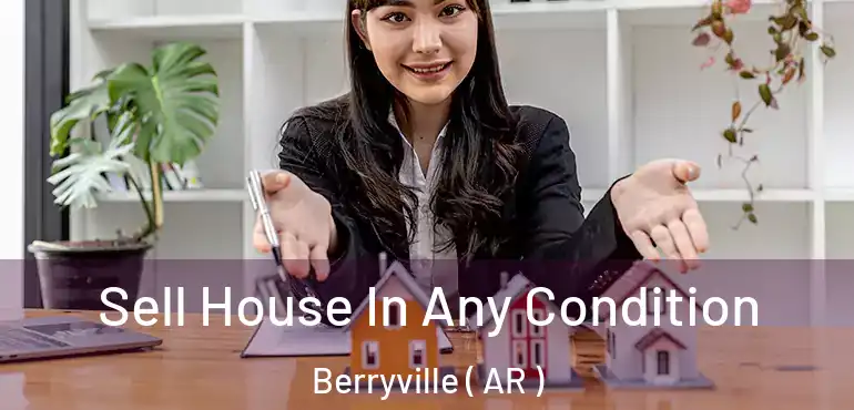  Sell House In Any Condition Berryville ( AR )
