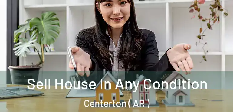  Sell House In Any Condition Centerton ( AR )