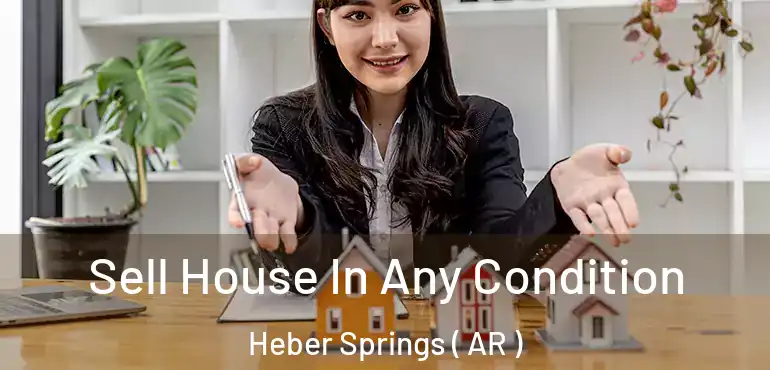  Sell House In Any Condition Heber Springs ( AR )
