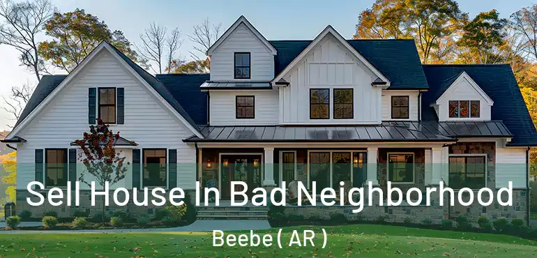  Sell House In Bad Neighborhood Beebe ( AR )