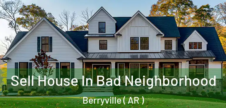  Sell House In Bad Neighborhood Berryville ( AR )
