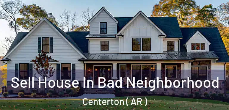  Sell House In Bad Neighborhood Centerton ( AR )
