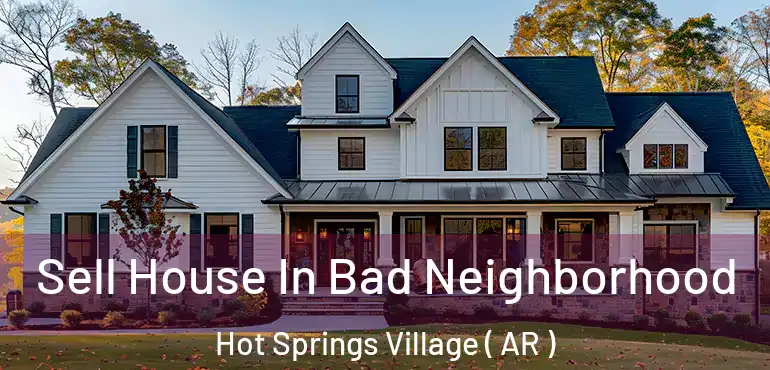  Sell House In Bad Neighborhood Hot Springs Village ( AR )