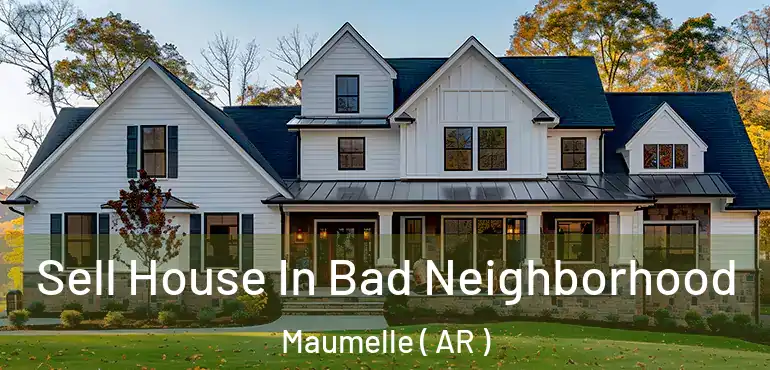  Sell House In Bad Neighborhood Maumelle ( AR )
