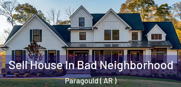  Sell House In Bad Neighborhood Paragould ( AR )