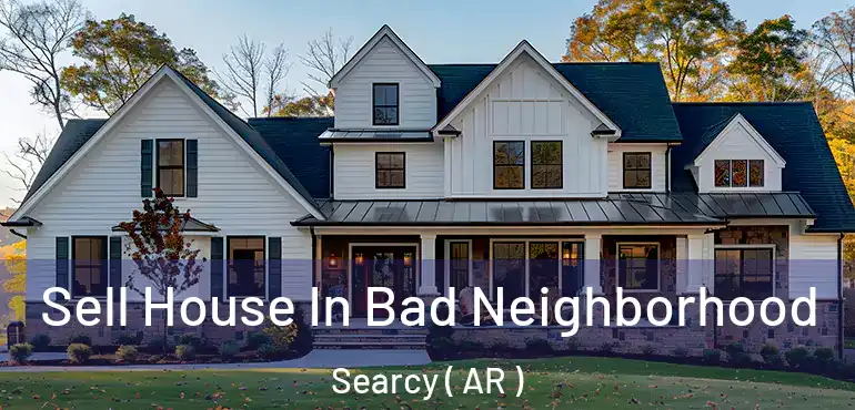  Sell House In Bad Neighborhood Searcy ( AR )