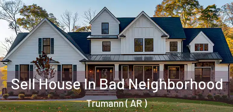  Sell House In Bad Neighborhood Trumann ( AR )
