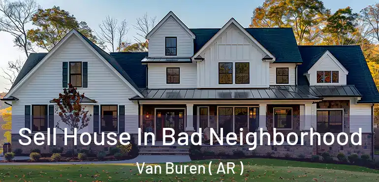  Sell House In Bad Neighborhood Van Buren ( AR )