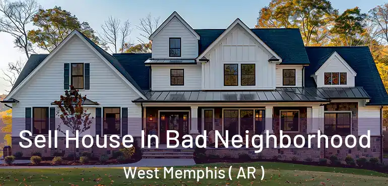  Sell House In Bad Neighborhood West Memphis ( AR )