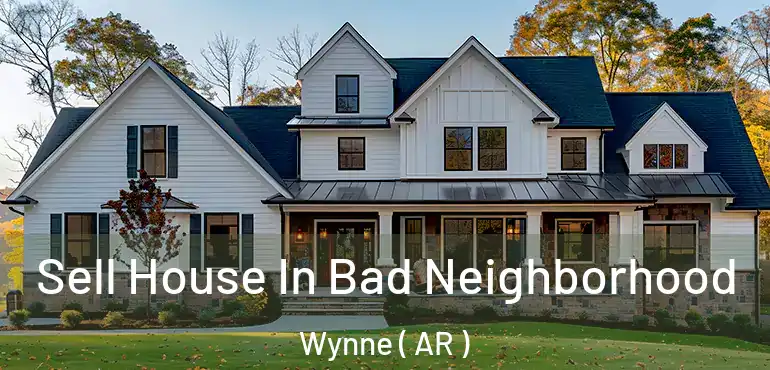  Sell House In Bad Neighborhood Wynne ( AR )