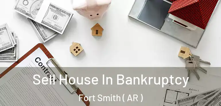  Sell House In Bankruptcy Fort Smith ( AR )