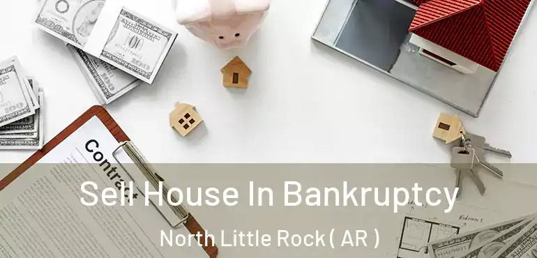 Sell House In Bankruptcy North Little Rock ( AR )