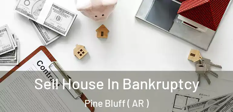  Sell House In Bankruptcy Pine Bluff ( AR )