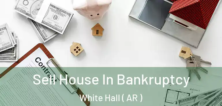  Sell House In Bankruptcy White Hall ( AR )