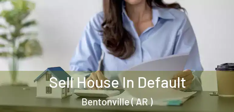  Sell House In Default Bentonville ( AR )