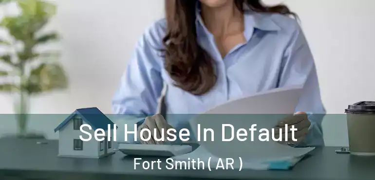  Sell House In Default Fort Smith ( AR )